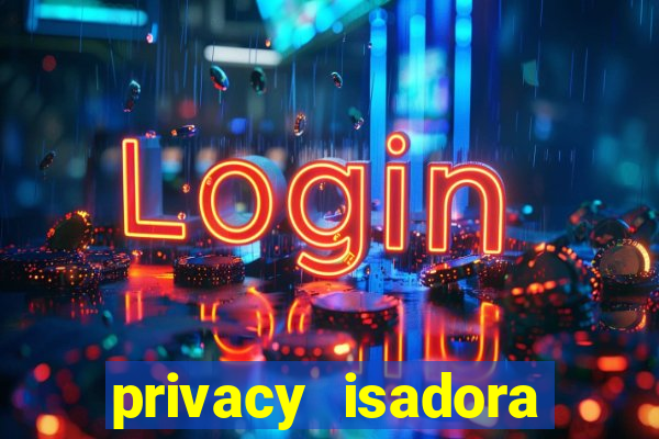 privacy isadora vale gratis